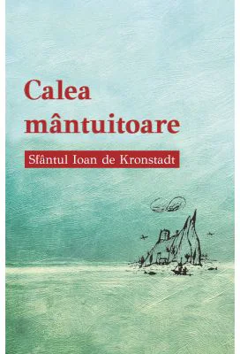 Calea mantuitoare - Sfantul Ioan de Kronstadt