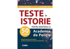 Teste pentru admiterea la Academia de Politie. Istorie - Mihai Manea