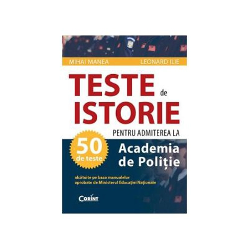 Teste pentru admiterea la Academia de Politie. Istorie - Mihai Manea