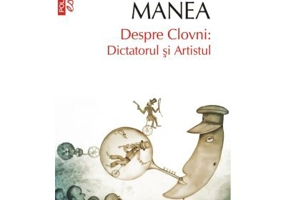 Despre Clovni: Dictatorul si Artistul - Norman Manea
