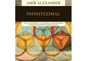 Infinitezimal. Cum a contribuit la faurirea lumii moderne o teorie matematica periculoasa - Amir Alexander