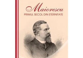 Maiorescu. Primul secol din eternitate - Iosif R. Urs