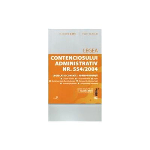 Legea contenciosului administrativ numarul 554-2004, legislatie conexa si jurisprudenta. Legislatie consolidata si index- Iuliana Riciu (4 ianuarie 2018)
