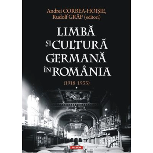 Limba si cultura germana in Romania (1918-1933). Volumul 1. Realitati postimperiale, discurs public si campuri culturale - Andrei Corbea-Hoisie, Rudol
