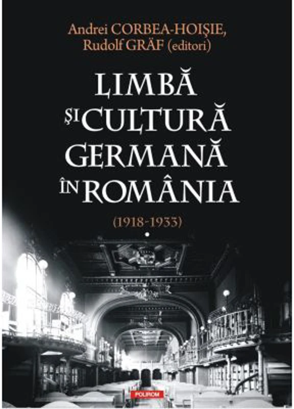 Limba si cultura germana in Romania (1918-1933). Volumul 1. Realitati postimperiale, discurs public si campuri culturale - Andrei Corbea-Hoisie, Rudol