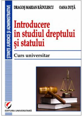 Introducere in studiul dreptului si statului. Curs universitar - Dragos Marian Radulescu, Oana Duta