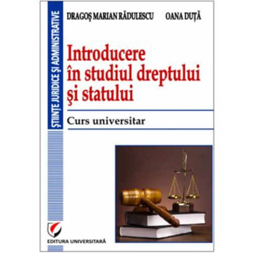 Introducere in studiul dreptului si statului. Curs universitar - Dragos Marian Radulescu, Oana Duta