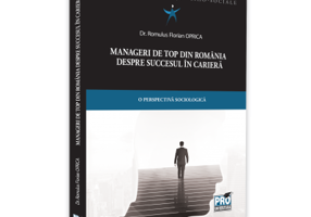 Manageri de top din Romania despre succesul in cariera. O perspectiva sociologica - Romulus F. Oprica