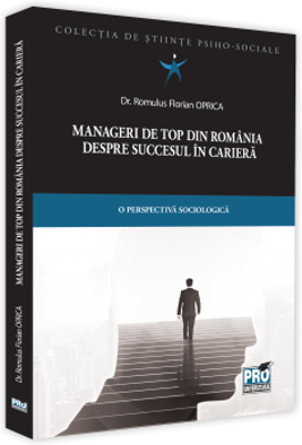 Manageri de top din Romania despre succesul in cariera. O perspectiva sociologica - Romulus F. Oprica