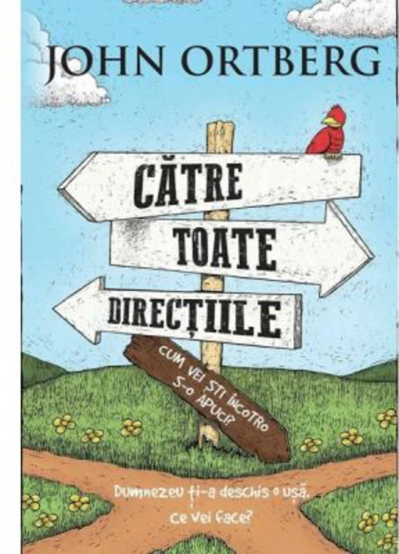 Catre toate directiile... Cum vei sti incotro s-o apuci? - John Ortberg