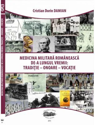 Medicina militara romaneasca de-a lungul vremii. Traditie, onoare, vocatie - Cristian-Dorin Damian