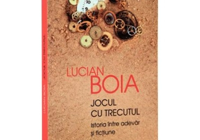 Jocul cu trecutul. Istoria intre adevar si fictiune (Lucian Boia)