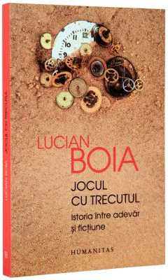 Jocul cu trecutul. Istoria intre adevar si fictiune (Lucian Boia)