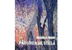 Padurea de sticla - Marinela Porumb