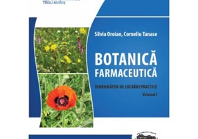 Botanica Farmaceutica. Volumul 1 - Silvia Oroian, Corneliu Tanase
