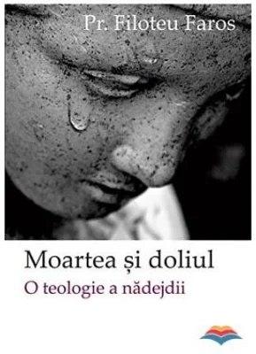 Moartea si doliul. O teologie a nadejdii - Pr. Filoteu Faros