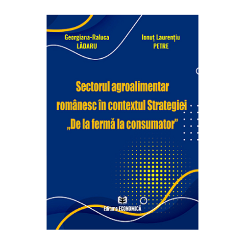 Sectorul agroalimentar romanesc in contextul Strategiei „De la ferma la consumator” - Georgiana-Raluca Ladaru