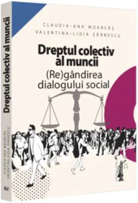 Dreptul colectiv al muncii. (Re)gandirea dialogului social - Claudia-Ana Moarcas, Valentina Lidia Lupu (Zarnescu)