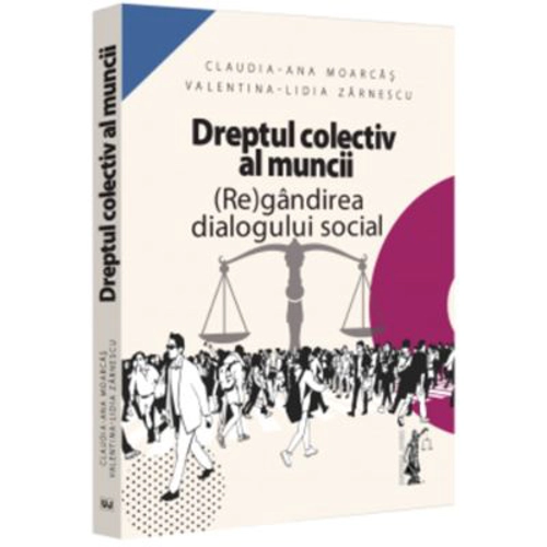 Dreptul colectiv al muncii. (Re)gandirea dialogului social - Claudia-Ana Moarcas, Valentina Lidia Lupu (Zarnescu)