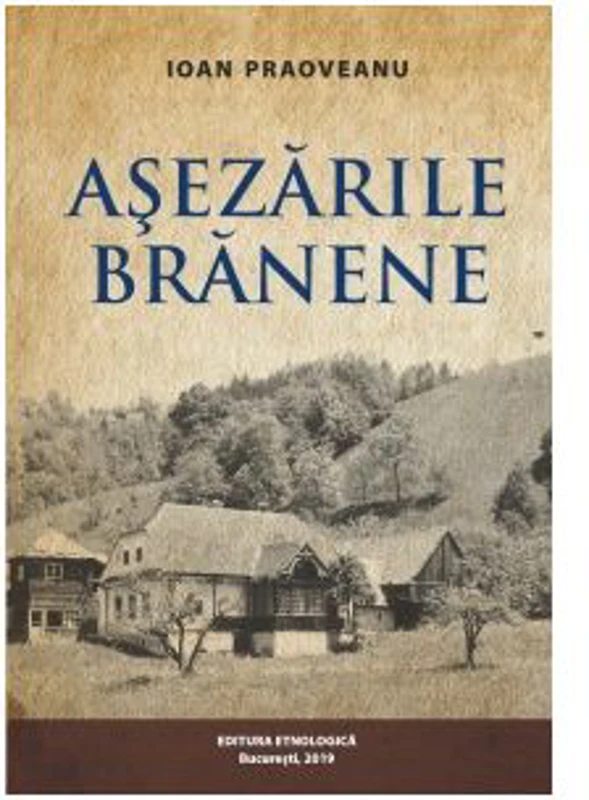 Asezarile Branene - satul, gospodaria, locuinta. Interactiuni si interdependente etno-ecologice - Ioan Paoveanu