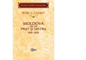 Moldova dintre Prut si Nistru. 1918-1928. Zece ani de la Unire - Petre V. Cazacu