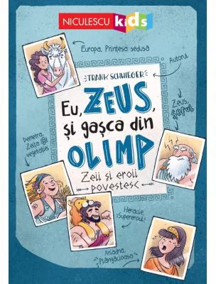 Eu, Zeus, si gasca din Olimp. Zeii si eroii povestesc - Frank Schwieger
