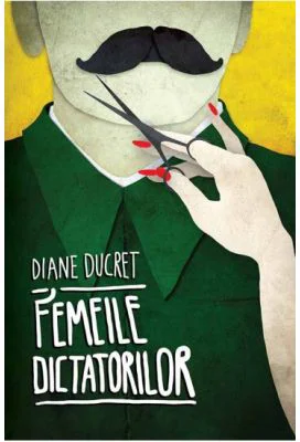 Femeile dictatorilor. Vol. 1 - Diane Ducret
