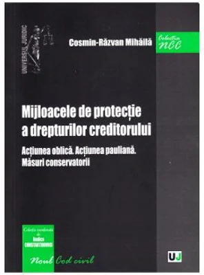 Mijloacele de protectie a drepturilor creditorului. Actiunea oblica. Actiunea pauliana. Masuri conservatorii - Cosmin-Razvan Mihaila