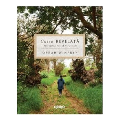 Calea revelata. Descopera rostul vietii tale - Oprah Winfrey