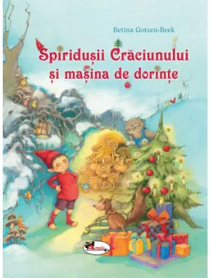 Spiridusii Craciunului si masina de dorinte - Betina Gotzen-Beek
