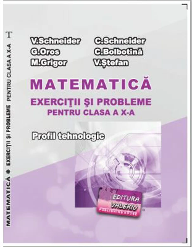 Matematica Exercitii si probleme pentru clasa a 10-a. Profilul Tehnologic - Virgiliu Schneider