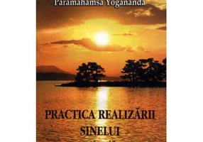 Practica realizarii sinelui. Volumul 1 - Yogananda Paramahansa