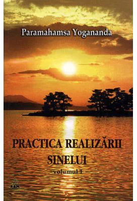 Practica realizarii sinelui. Volumul 1 - Yogananda Paramahansa