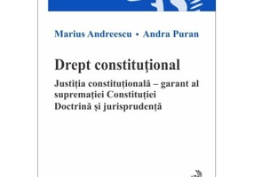 Drept constitutional. Justitia constitutionala - garant al suprematiei Constitutiei. Doctrina si jurisprudenta - Marius Andreescu, Andra Puran