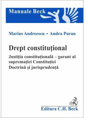 Drept constitutional. Justitia constitutionala - garant al suprematiei Constitutiei. Doctrina si jurisprudenta - Marius Andreescu, Andra Puran