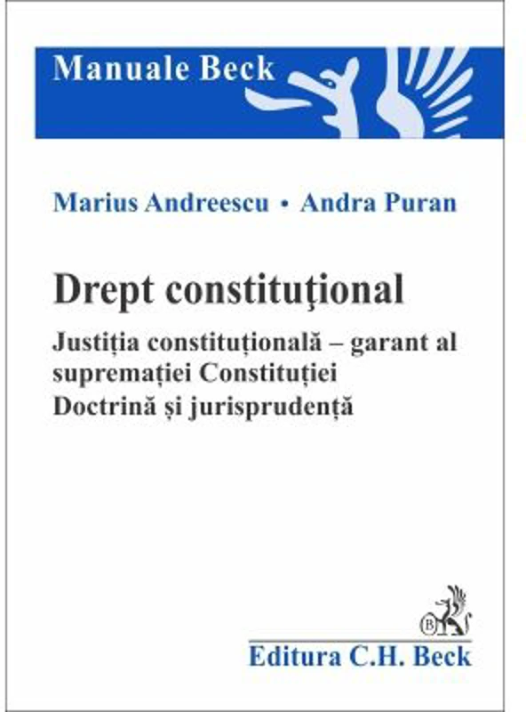 Drept constitutional. Justitia constitutionala - garant al suprematiei Constitutiei. Doctrina si jurisprudenta - Marius Andreescu, Andra Puran