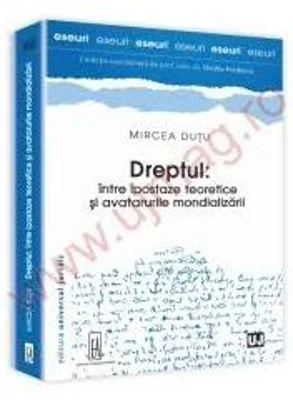 Dreptul, intre ipostaze teoretice si avatarurile mondializarii - Mircea Dutu