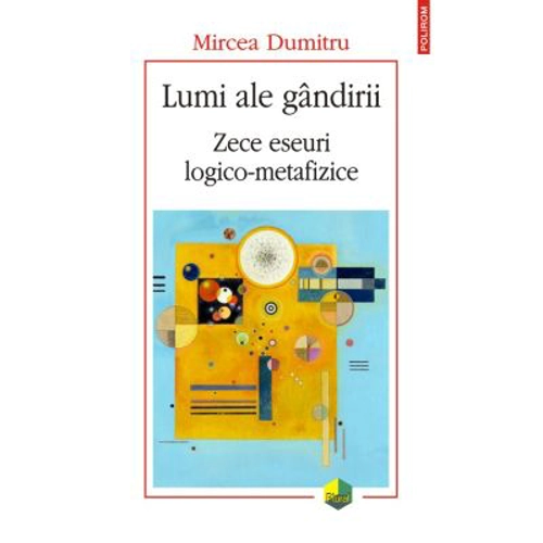 Lumi ale gandirii. Zece eseuri logico-metafizice - Mircea Dumitru