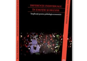 Diferente individuale in emotie si decizie. Implicatii pentru psihologia economica - Renata Melinda Heilman