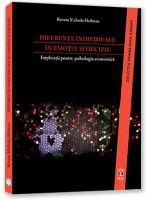 Diferente individuale in emotie si decizie. Implicatii pentru psihologia economica - Renata Melinda Heilman