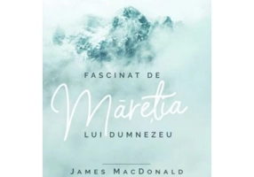 Fascinat de maretia lui Dumnezeu - James MacDonald