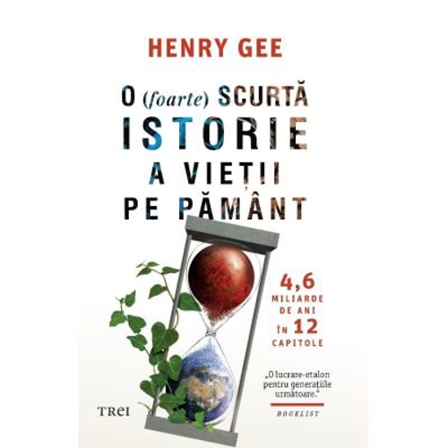 O (foarte) scurta istorie a vietii pe Pamant. 4, 6 miliarde de ani in 12 capitole - Henry Gee