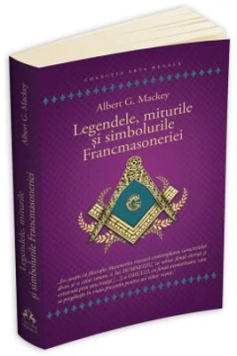 Legendele, miturile si simbolurile Francmasoneriei - Albert G. Mackey