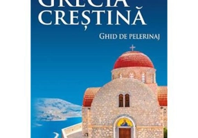 Grecia crestina. Ghid de pelerinaj - Aurelia Balan-Mihailovici