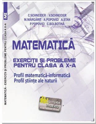 Matematica Exercitii si probleme pentru clasa a 10-a. Profil matematica-informatica, Stiintele naturii - Virgiliu Schneider