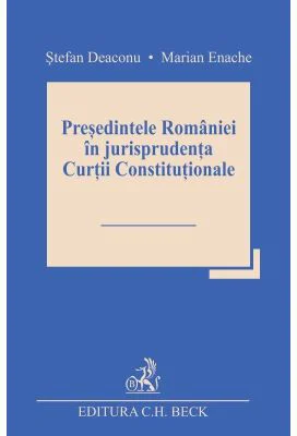 Presedintele Romaniei in jurisprudenta Curtii Constitutionale - Stefan Deaconu, Marian Enache