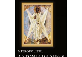 Lumina Care stralucea in intuneric. Ultimele cuvantari - Mitropolitul Antonie de Suroj
