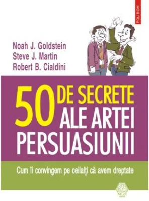 50 de secrete ale artei persuasiunii - Noah J. Goldstein, Steve J. Martin, Robert B. Cialdini