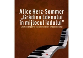 Alice Herz-Sommer. Gradina Edenului in mijlocul iadului. Cea mai longeviva supravietuitoare a Holocaustului - Melissa Muller, Reinhard Piechocki