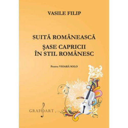 Suita romaneasca. Sase capricii in stil romanesc. Pentru vioara solo - Vasile Filip